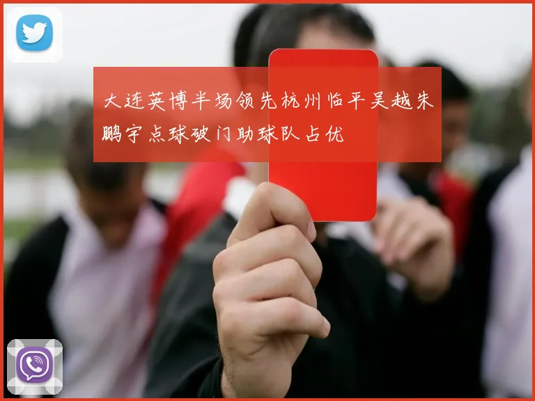 大连英博半场领先杭州临平吴越朱鹏宇点球破门助球队占优