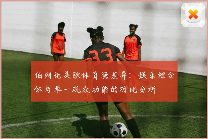 伯利论美欧体育场差异：娱乐综合体与单一观众功能的对比分析