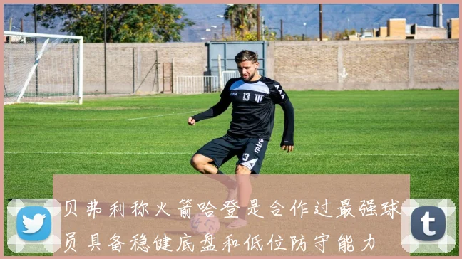贝弗利称火箭哈登是合作过最强球员具备稳健底盘和低位防守能力