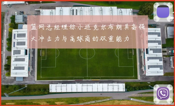 篮网总经理称小迈克尔布朗具备强大冲击力与高球商的双重能力