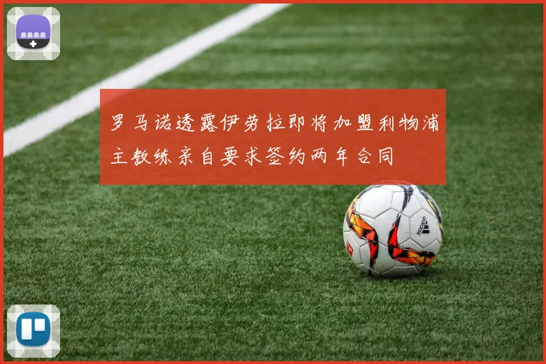 罗马诺透露伊劳拉即将加盟利物浦主教练亲自要求签约两年合同